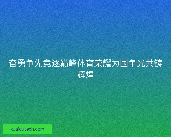 奋勇争先竞逐巅峰体育荣耀为国争光共铸辉煌