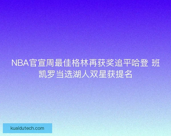 NBA官宣周最佳格林再获奖追平哈登 班凯罗当选湖人双星获提名 NBA官宣周最佳格林再获奖追平哈登 班凯罗当选湖人双星获提名