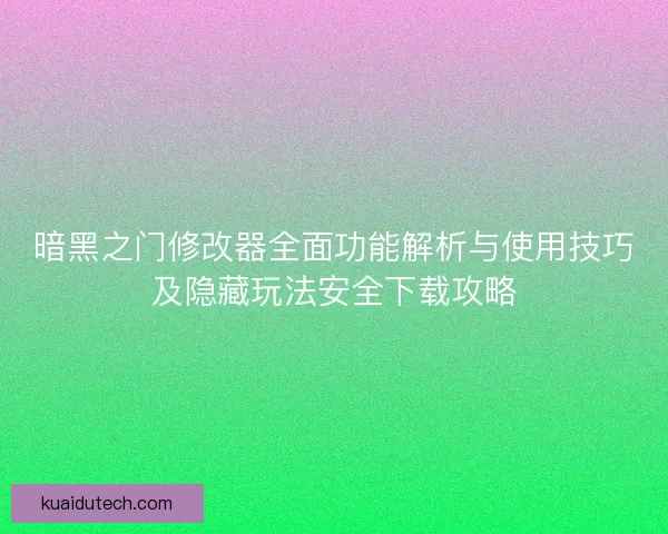暗黑之门修改器全面功能解析与使用技巧及隐藏玩法安全下载攻略