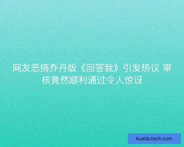 网友恶搞乔丹版《回答我》引发热议 审核竟然顺利通过令人惊讶